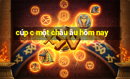 cúp c một châu âu hôm nay