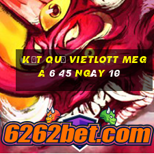 kết quả vietlott MEGA 6 45 ngày 10