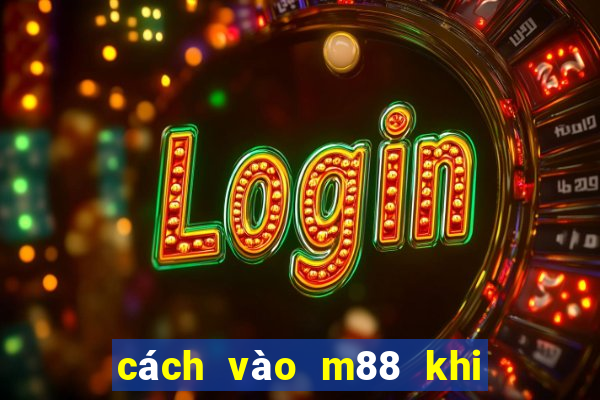 cách vào m88 khi bị chặn