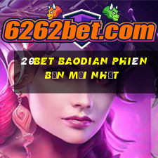 20bet Baodian phiên bản mới nhất