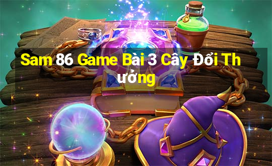 Sam 86 Game Bài 3 Cây Đổi Thưởng