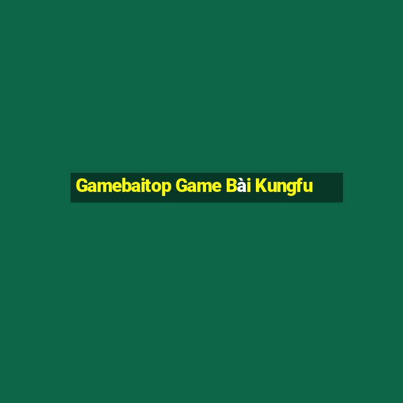 Gamebaitop Game Bài Kungfu