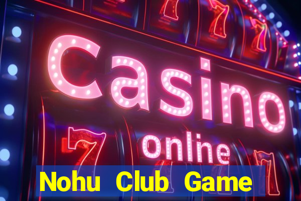 Nohu Club Game Bài Quốc Tế