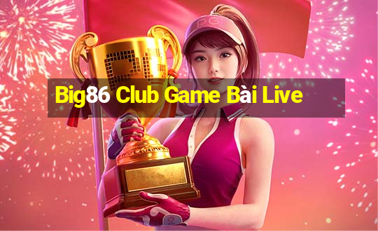 Big86 Club Game Bài Live