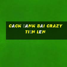 cách đánh bài crazy tiến lên