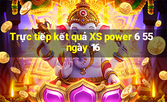 Trực tiếp kết quả XS power 6 55 ngày 16