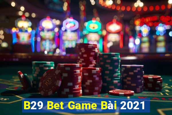 B29 Bet Game Bài 2021