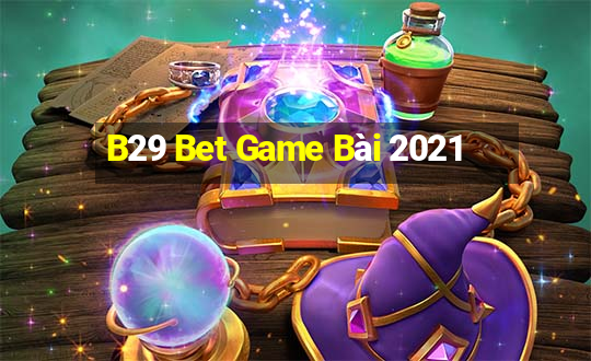 B29 Bet Game Bài 2021