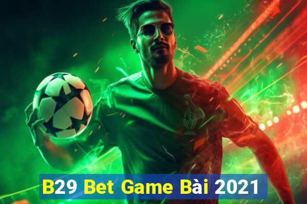 B29 Bet Game Bài 2021