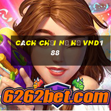 cách chơi nổ hũ vnd188