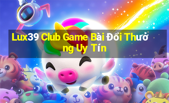 Lux39 Club Game Bài Đổi Thưởng Uy Tín