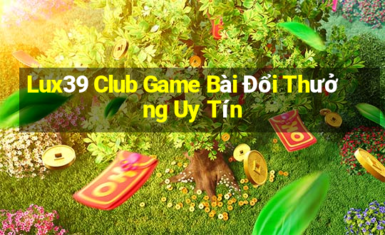 Lux39 Club Game Bài Đổi Thưởng Uy Tín