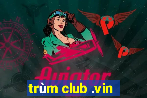 trùm club .vin