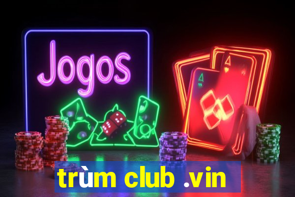 trùm club .vin