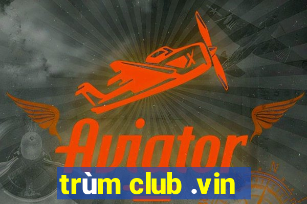 trùm club .vin