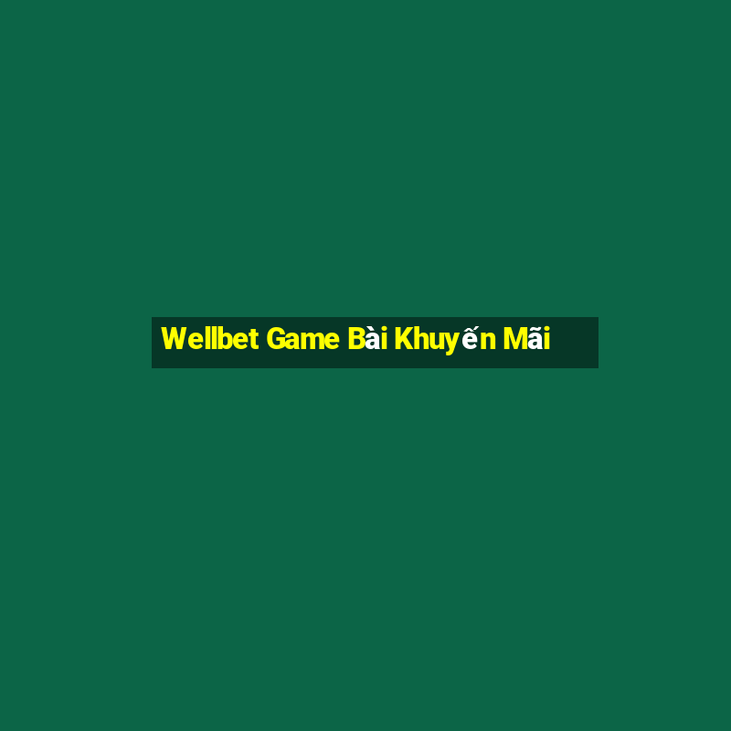 Wellbet Game Bài Khuyến Mãi