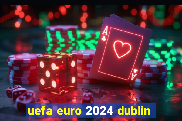 uefa euro 2024 dublin