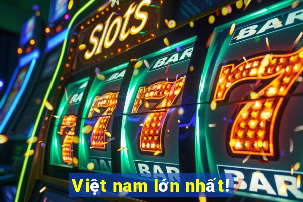 Việt nam lớn nhất!