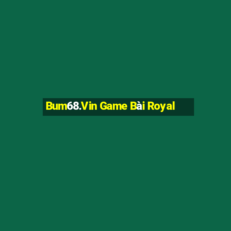 Bum68.Vin Game Bài Royal