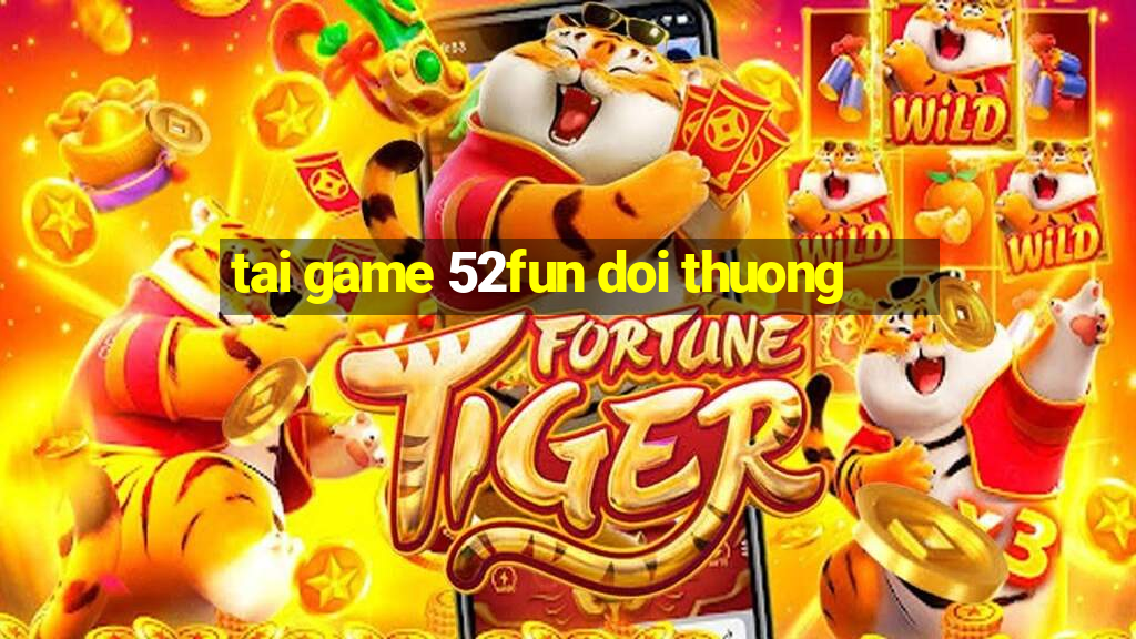 tai game 52fun doi thuong