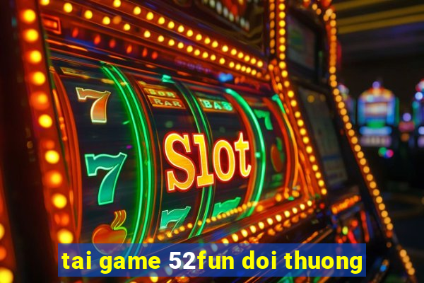 tai game 52fun doi thuong