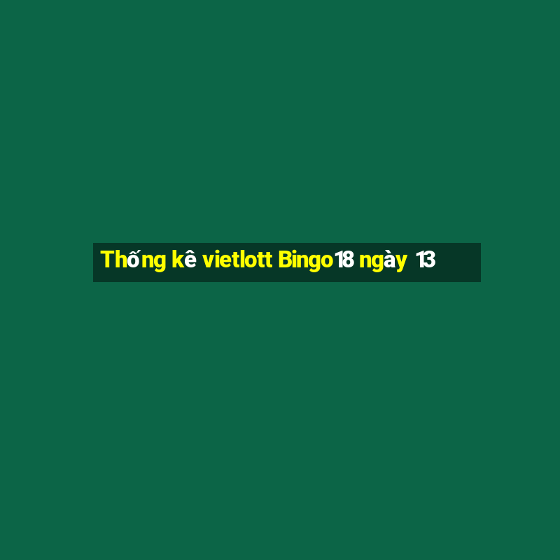 Thống kê vietlott Bingo18 ngày 13