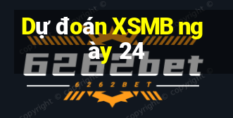 Dự đoán XSMB ngày 24