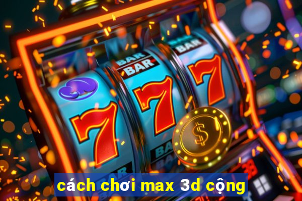 cách chơi max 3d cộng