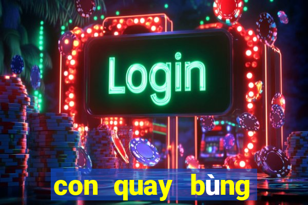 con quay bùng nổ siêu tốc