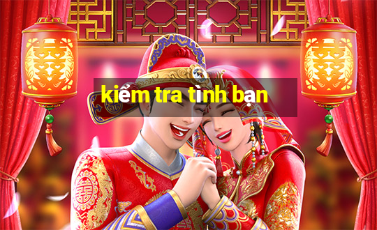 kiểm tra tình bạn