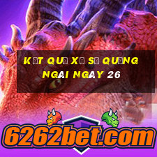 kết quả Xổ Số quảng ngãi ngày 26