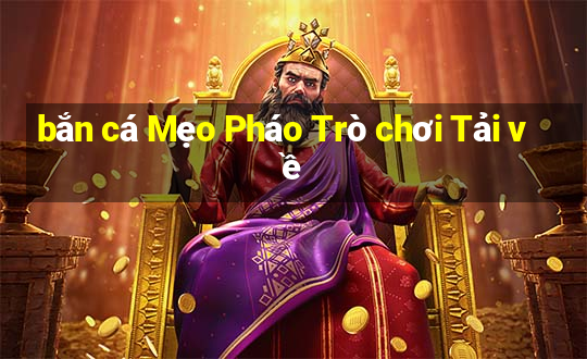 bắn cá Mẹo Pháo Trò chơi Tải về