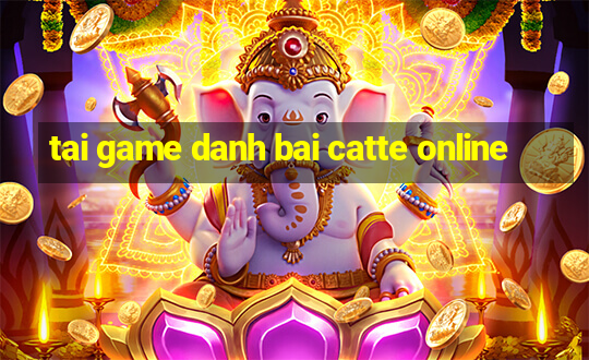 tai game danh bai catte online