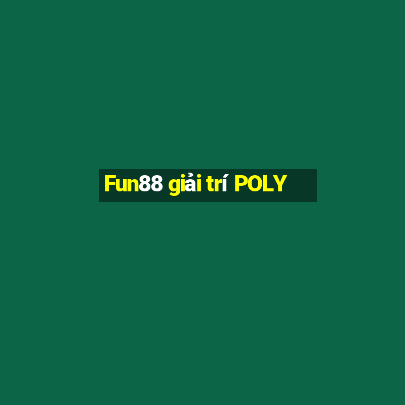 Fun88 giải trí POLY