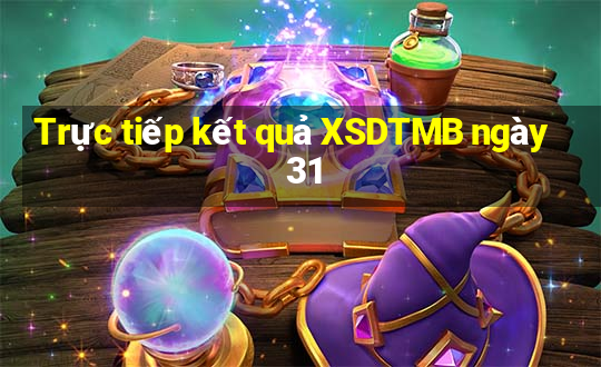 Trực tiếp kết quả XSDTMB ngày 31