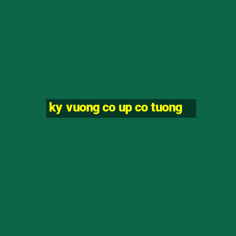 ky vuong co up co tuong