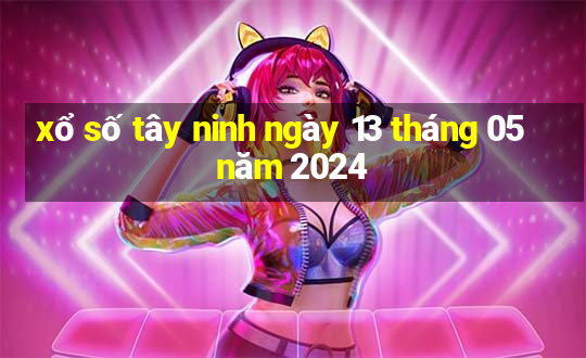 xổ số tây ninh ngày 13 tháng 05 năm 2024