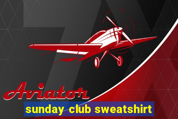 sunday club sweatshirt