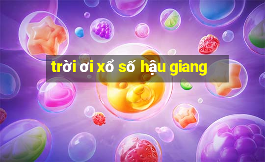 trời ơi xổ số hậu giang