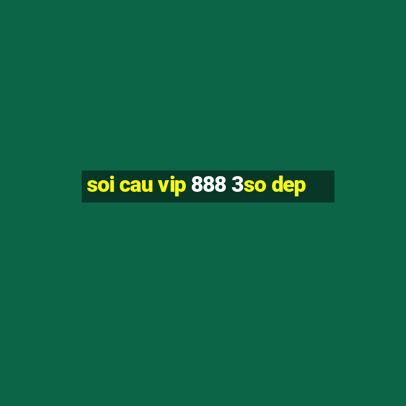 soi cau vip 888 3so dep