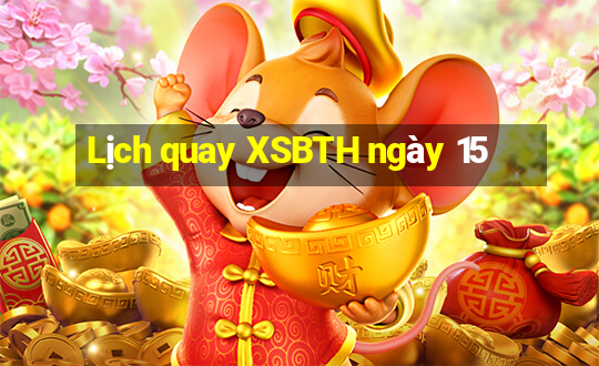 Lịch quay XSBTH ngày 15