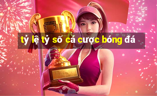 tỷ lệ tỷ số cá cược bóng đá