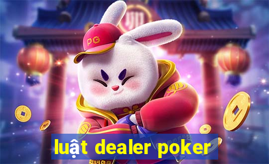 luật dealer poker