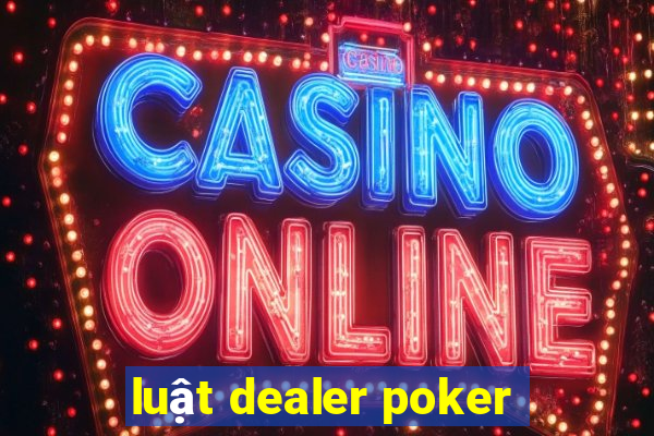 luật dealer poker