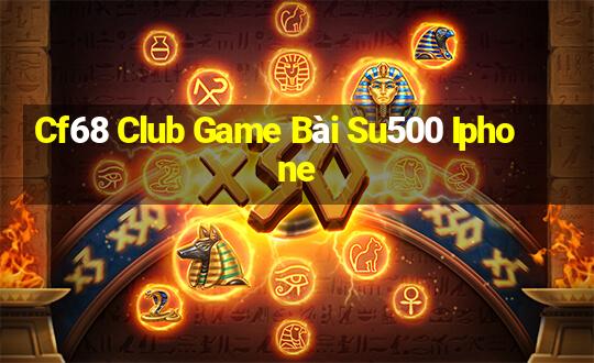 Cf68 Club Game Bài Su500 Iphone