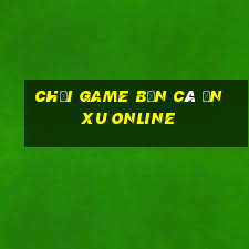 chơi game bắn cá ăn xu online