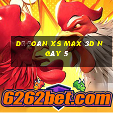 Dự đoán XS Max 3D ngày 5