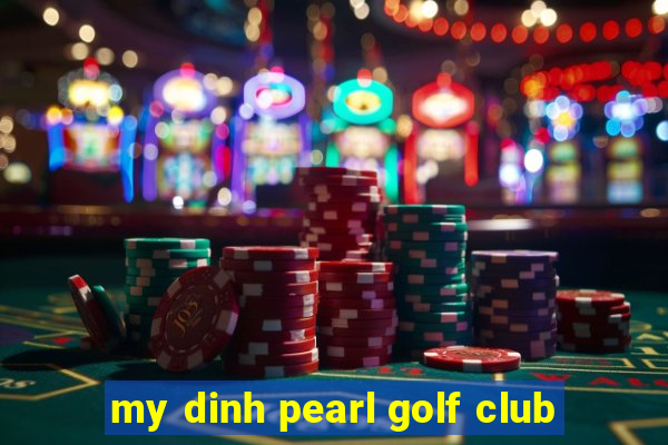 my dinh pearl golf club