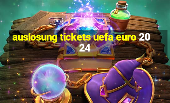 auslosung tickets uefa euro 2024