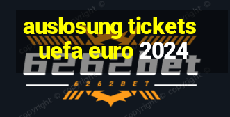 auslosung tickets uefa euro 2024